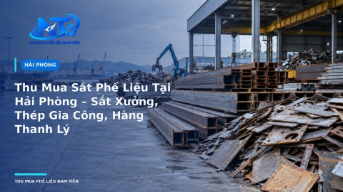 Thu Mua Sắt Phế Liệu Tại Hải Phòng – Sắt Xưởng, Thép Gia Công, Hàng Thanh Lý